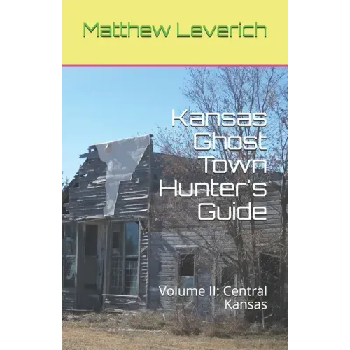 Kansas Ghost Town Hunter's Guide: Volume II: Central Kansas