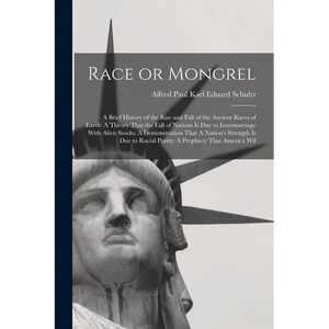 Race or Mongrel: A Brief History of the Rise and Fall of the Ancient Races of Earth: A Theory That the Fall of Nations is due to Interm - Paperback