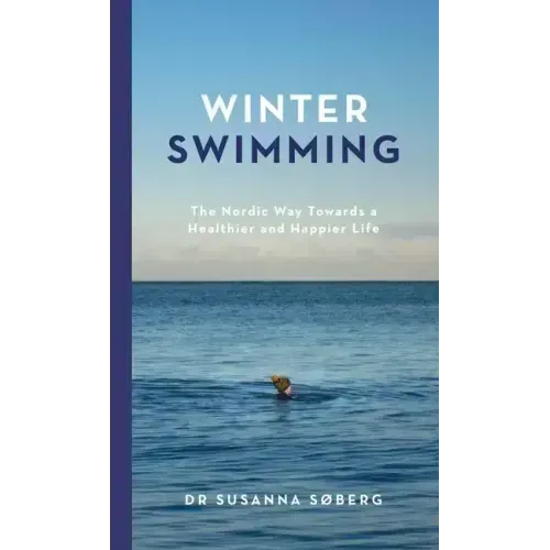 Winter Swimming: The Nordic Way Towards a Healthier and Happier Life - Hardcover