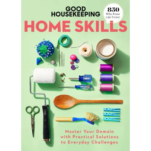 Good Housekeeping Home Skills: Master Your Domain with Practical Solutions to Everyday Challenges - Hardcover