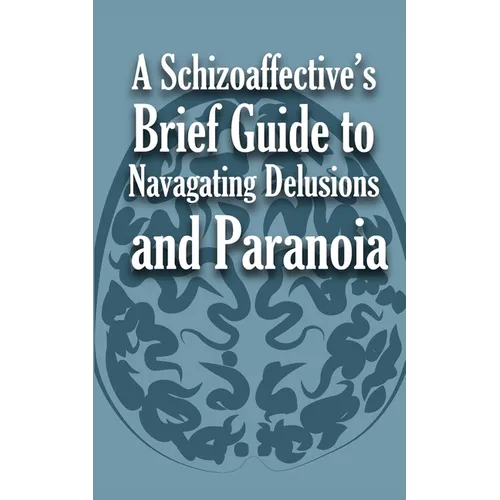 A Schizoaffective's Brief Guide to Navigating Delusions and Paranoia - Paperback