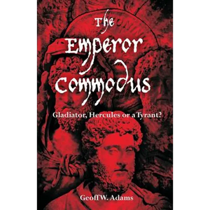 The Emperor Commodus: Gladiator, Hercules or a Tyrant? - Paperback