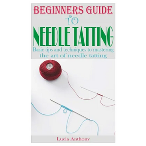Beginners Guide to Needle Tatting: Basic tips and techniques to mastering the art of needle tatting - Paperback