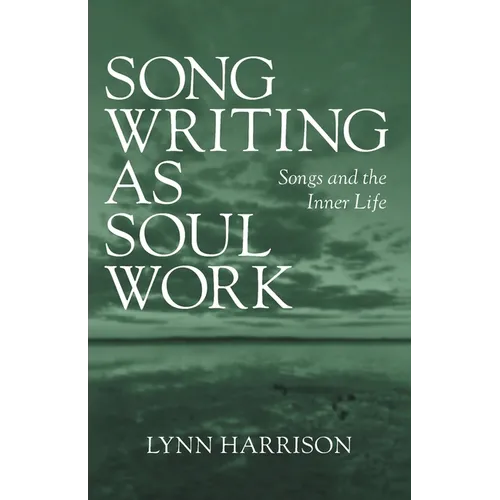 Songwriting as Soul Work: Songs and the Inner Life - Paperback