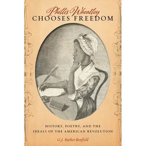 Phillis Wheatley Chooses Freedom: History, Poetry, and the Ideals of the American Revolution - Hardcover