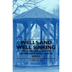 Wells and Well Sinking - With Information on Obtaining a Small Water Supply - Paperback