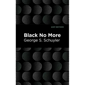 Black No More: Being an Account of the Strange and Wonderful Workings of Science in the Land of the Free A.D. 1933-1940 - Paperback