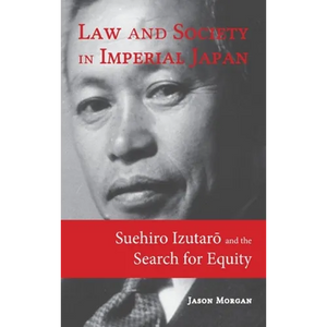 Law and Society in Imperial Japan: Suehiro Izutarō and the Search for Equity - Hardcover