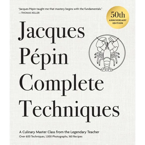 Jacques Pépin Complete Techniques 50th Anniversary Edition: A Culinary Master Class from the Legendary Teacher--Over 600 Techniques, 1,000 Photographs - Hardcover