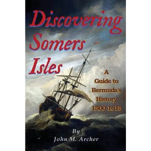 Discovering Somers Isles: A Guide to Bermuda's History 1500-1615 - Paperback