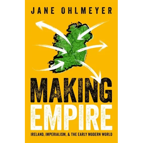 Making Empire: Ireland, Imperialism, and the Early Modern World - Hardcover
