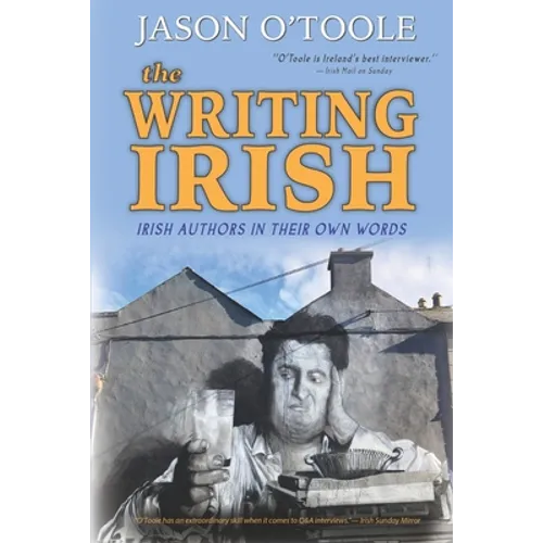 The Writing Irish: Irish Authors in Their Own Words - Paperback