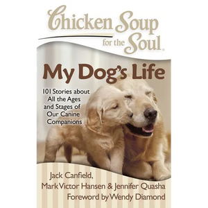 Chicken Soup for the Soul: My Dog's Life: 101 Stories about All the Ages and Stages of Our Canine Companions - Paperback