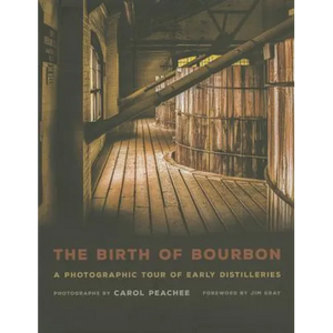 The Birth of Bourbon: A Photographic Tour of Early Distilleries - Hardcover