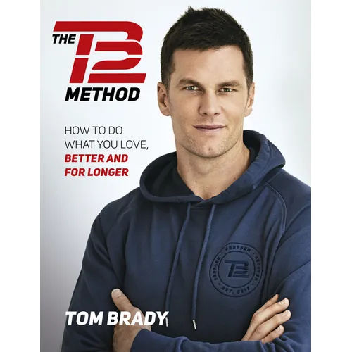 The Tb12 Method: How to Do What You Love, Better and for Longer - Paperback