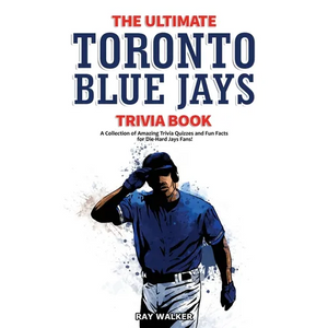 The Ultimate Toronto Blue Jays Trivia Book: A Collection of Amazing Trivia Quizzes and Fun Facts for Die-Hard Blue Jays Fans! - Paperback