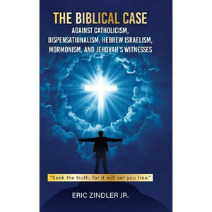 The Biblical Case against Catholicism, Dispensationalism, Hebrew Israelism, Mormonism, and Jehovah's Witnesses - Hardcover