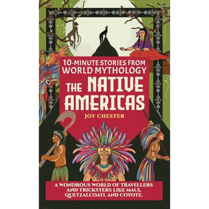 10-Minute Stories From World Mythology - The Native Americas: A Wondrous World of Travellers and Tricksters like Maui, Quetzalcoatl, and Coyote. - Hardcover