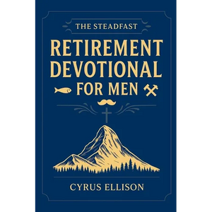 The Steadfast Retirement Devotional for Men: 52 Weeks of 3-Minute Devotions for Gifts of Faith, Purpose, and Building a Legacy in Your Next Chapter - Paperback