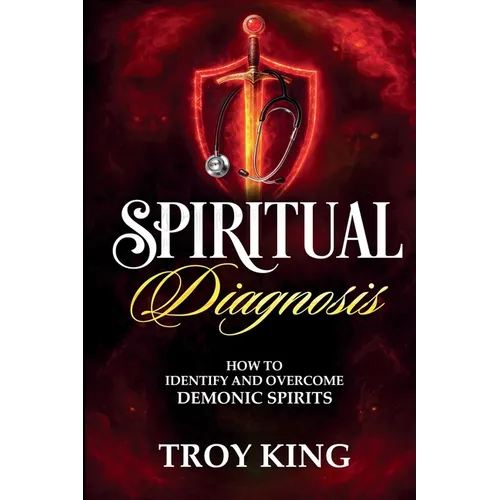 Spiritual Diagnosis: A Deliverance Reference Guide for Discerning and Defeating Demonic Spirits - Paperback