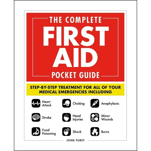 The Complete First Aid Pocket Guide: Step-By-Step Treatment for All of Your Medical Emergencies Including - Heart Attack - Stroke - Food Poisoning - C - Paperback