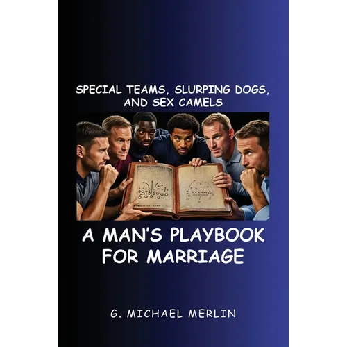 Special Teams, Slurping Dogs, and Sex Camels: A Man's Playbook for Marriage - Paperback