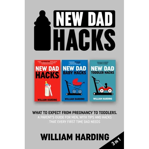 New dad hacks 3 in 1: What to expect from pregnancy to toddler. A parent's guide for men, with tips and hacks that every first time dad needs - Paperback