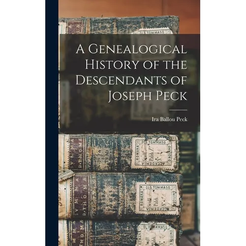A Genealogical History of the Descendants of Joseph Peck - Hardcover