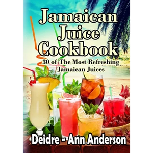 Jamaican Juice Cookbook: 30 of The Most Refreshing Jamaican Juices - Paperback