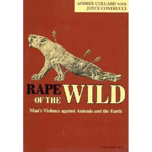 Rape of the Wild: Man S Violence Against Animals and the Earth - Paperback