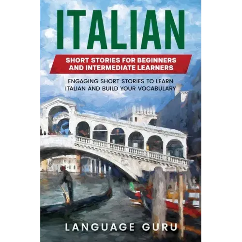 Italian Short Stories for Beginners and Intermediate Learners: Engaging Short Stories to Learn Italian and Build Your Vocabulary - Paperback