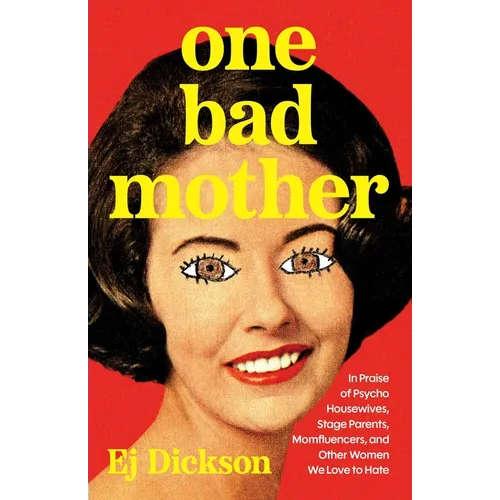 One Bad Mother: In Praise of Psycho Housewives, Stage Parents, Momfluencers, and Other Women We Love to Hate - Hardcover
