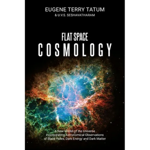Flat Space Cosmology: A New Model of the Universe Incorporating Astronomical Observations of Black Holes, Dark Energy and Dark Matter - Paperback