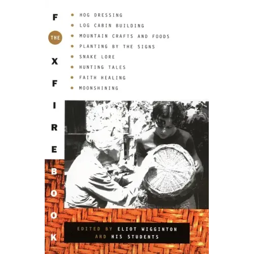 The Foxfire Book: Hog Dressing, Log Cabin Building, Mountain Crafts and Foods, Planting by the Signs, Snake Lore, Hunting Tales, Faith Healing, Moonsh - Paperback