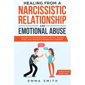 Healing from A Narcissistic Relationship and Emotional Abuse: Discover How to Recover, Protect and Heal Yourself after a Toxic Abusive Relationship wi - Paperback
