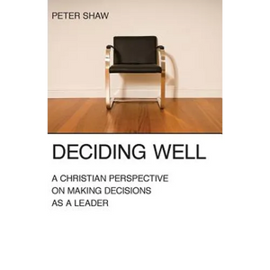 Deciding Well: A Christian Perspective on Making Decisions as a Leader - Paperback