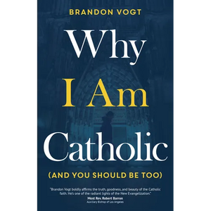 Why I Am Catholic (and You Should Be Too) - Paperback