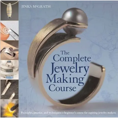 The Complete Jewelry Making Course: Principles, Practice and Techniques: A Beginner's Course for Aspiring Jewelry Makers - Paperback