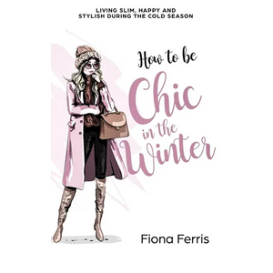 How to be Chic in the Winter: Living slim, happy and stylish during the cold season - Paperback