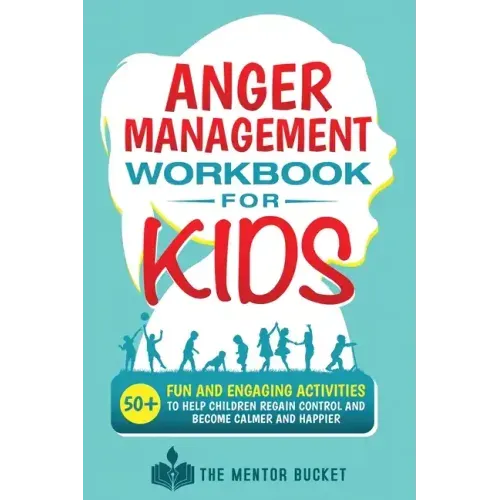 Anger Management Workbook for Kids - 50+ Fun and Engaging Activities to Help Children Regain Control and Become Calmer and Happier - Paperback