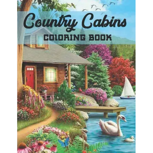 Country Cabins Coloring Book: An Adult Coloring Book with Charming Houses, Beautiful Landscapes, Peaceful Nature Scenes, Charming Farm... Coloring B