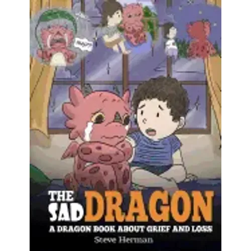 The Sad Dragon: A Dragon Book About Grief and Loss. A Cute Children Story To Help Kids Understand The Loss Of A Loved One, and How To Get Through Diff - Hardcover