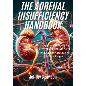 The Adrenal Insufficiency Handbook: Understanding, Managing and Thriving with Addison's Disease, Low Cortisol and Adrenal Fatigue - Paperback