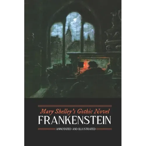 Mary Shelley's Frankenstein, Annotated and Illustrated: The Uncensored 1818 Text with Maps, Essays, and Analysis - Paperback
