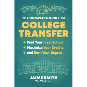 The Complete Guide to College Transfer: Find Your Ideal School, Maximize Your Credits, and Earn Your Degree - Paperback