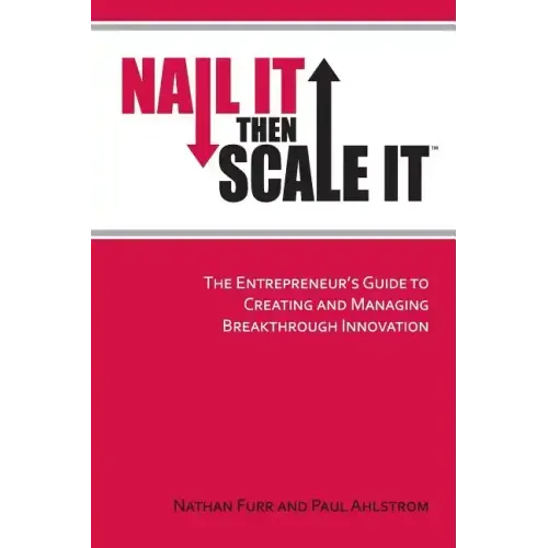 Nail It then Scale It: The Entrepreneur's Guide to Creating and Managing Breakthrough Innovation - Paperback
