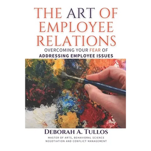 The Art of Employee Relations: Overcoming Your Fear of Addressing Employee Issues - Paperback