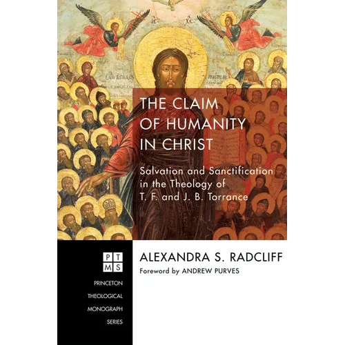 The Claim of Humanity in Christ: Salvation and Sanctification in the Theology of T. F. and J. B. Torrance - Hardcover