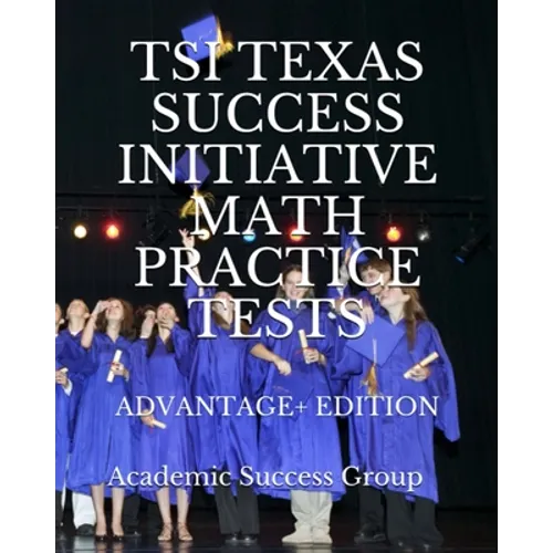 TSI Texas Success Initiative Math Practice Tests Advantage+ Edition: 335 TSI Math Practice Problems and Solutions - Paperback