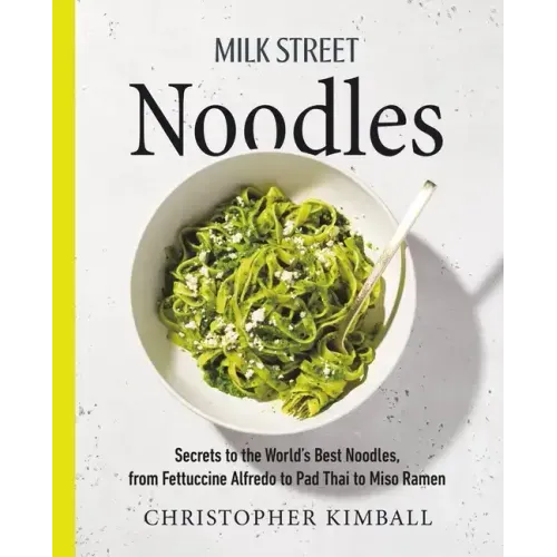 Milk Street Noodles: Secrets to the World's Best Noodles, from Fettuccine Alfredo to Pad Thai to Miso Ramen - Hardcover